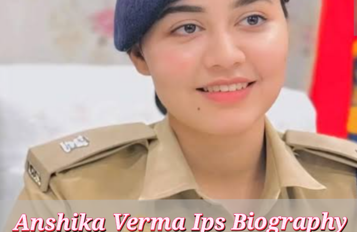 Anshika Verma Ips Biography