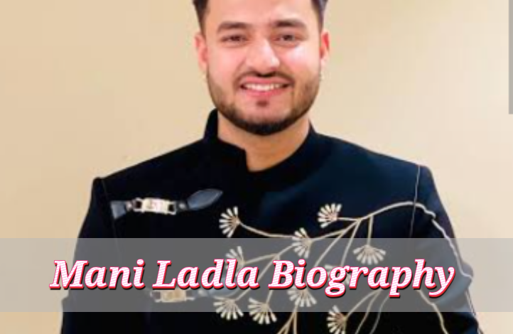 Mani Ladla Biography
